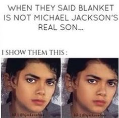 two pictures of a man with different facial expressions and the caption says, when they said blanket is not michael jackson's real son show them this