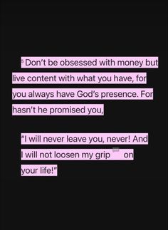 a text message that reads don't be obsesed with money but live content with what you have, for you always have god's presence for hasn't he