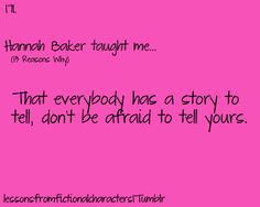 a pink background with the words hannah baker taught me that everybody has a story to tell, don't be afraid to tell yours