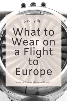 an airplane engine with the words 5 easy tips what to wear on a flight to europe