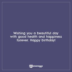 a birthday card with the words wishing you a beautiful day with good health and happiness forever, happy birthday