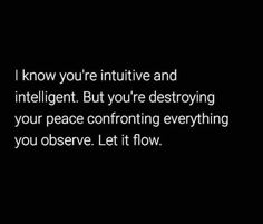 a black and white photo with the words, i know you're injutive and intelligent but you're destroying your peace confronting everything