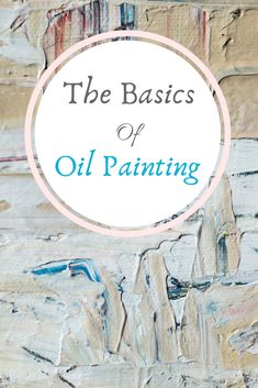 the basics of oil painting with text overlay that reads, the basics of oil painting