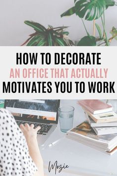 a woman working on her laptop with the words how to decorate an office that actually motivates you to work