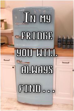 an old fashioned refrigerator with the words in my fridge you will always find