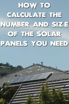 solar panels on the roof of a house with text overlay that reads how to calculate the number and size of the solar panels you need