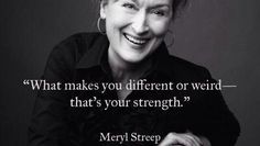 a black and white photo with a quote from merly streep that says what makes you different or weird, that's your strength