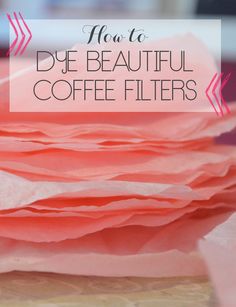 pink tissue paper stacked on top of each other with the words how to dye beautiful coffee filters