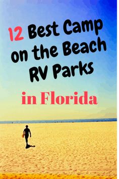 a man walking across a sandy beach next to the ocean with text overlay reading 12 best camp on the beach rv parks in florida