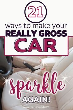 a car with the words 21 ways to make your really gross car sparkle again