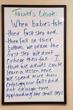 a white board with writing on it in front of a wall that says today's quote when babies take their first step and then fall into their first