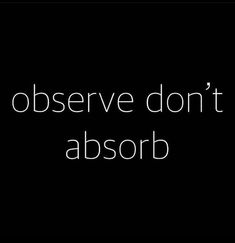 a black and white photo with the words observe don't absorb