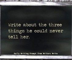 a sign that says write about the three things he could never tell her