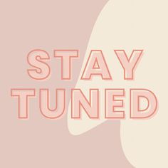 the words stay tuned written in pink on a pale background with an orange and white rectangle