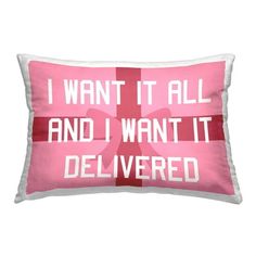 a pink and white pillow with the words i want it all and i want it delivered