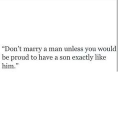 the text reads, don't marry a man unless you would be proud to have a son exactly like him