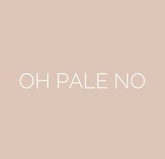 the words oh pale no are in white letters on a light pink background with a black and