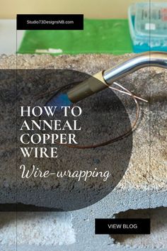 HOW TO ANNEAL COPPER WIRE Wire Work, Like A Pro