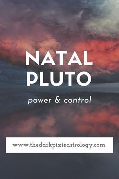 the words natal pluto power and control in front of an image of clouds over water