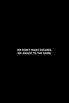 a black background with the words we don't make excuses, we adjust to the game