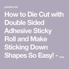 how to die cut with double sided adhesive sticky roll and make sticking down shapes so easy