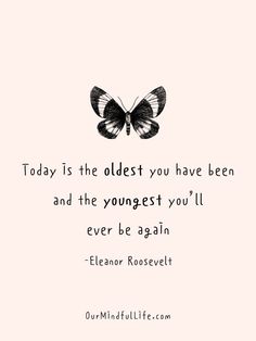 a black and white butterfly with the quote today is the oldest you have been and the youngest you'll ever be again