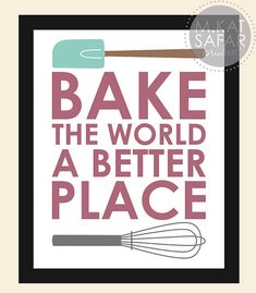 a poster with the words bake the world a better place and an image of a whisk