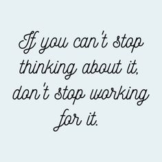 the words if you can't stop thinking about it, don't stop working for