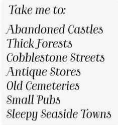 an old newspaper advertisement with the words take me to abandoned castles thick forests cobblestone streets antique stores old cemetery small pubs sleepy seaside towns