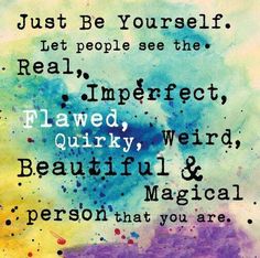 a quote with the words just be yourself, let people see the real imperfect