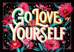 the words go love yourself are surrounded by pink flowers and green leaves on a black background