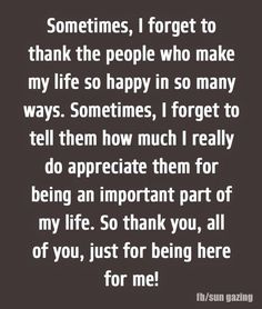 a quote that reads, sometimes i forget to thank the people who make my life so happy