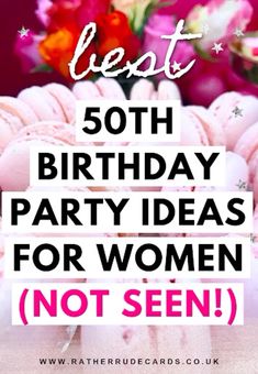 the words best 50th birthday party ideas for women not seen are in front of pink flowers