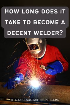 welder working on a pipe with the text how long does it take to become a decent welder?