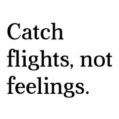 the words catch flights, not feelings are written in black on a white paper background