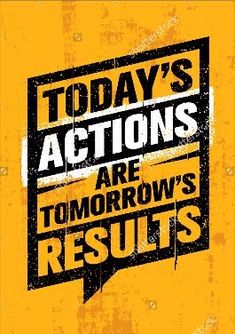 today's actions are tomorrow's results motivational quote on grunge background