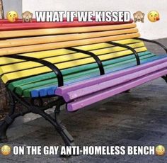 a bench that has been painted in different colors and saying what if we kissed on the gay - anti - homeless bench?