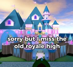 a cartoon castle with the words sorry but i miss the old royal high