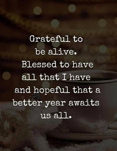 a cup of coffee with the words grateful to be alive blessed to have all that i have and hopeful that a better year awaits us all