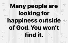 a quote that reads many people are looking for happiness outside of god you won't find it