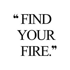 the words find your fire are shown in black and white