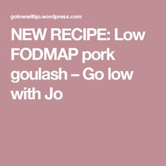 the words new recipe low fodmap pork goulash - go low with jo