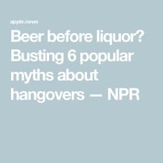 the words beer before liquor? busting 6 popular myths about hangovers - ndr