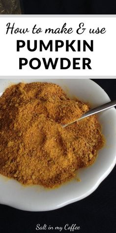 how to make and use pumpkin powder on a white plate with text overlay that reads, how to make & use pumpkin powder