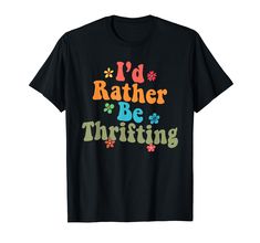 i'd rather be thrifting t - shirt with colorful letters on it