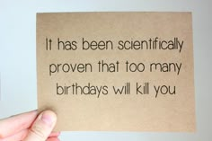 a person holding up a piece of paper with a quote on it that reads, it has been specifically provenly proven that too many birthdays will kill you