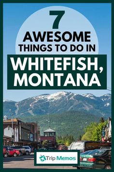 a sign that says 7 awesome things to do in whitefish, montana with mountains in the background