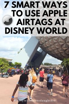 people walking in front of an apple shaped building with text overlay that reads 7 smart ways to use apple at disney world