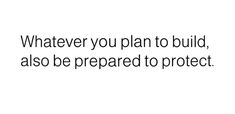 a quote that says whatever you plan to build, also be prepared to protect it