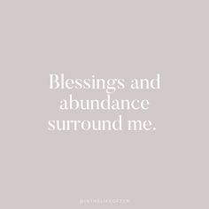 a white quote that says, blessing and abundance surround me